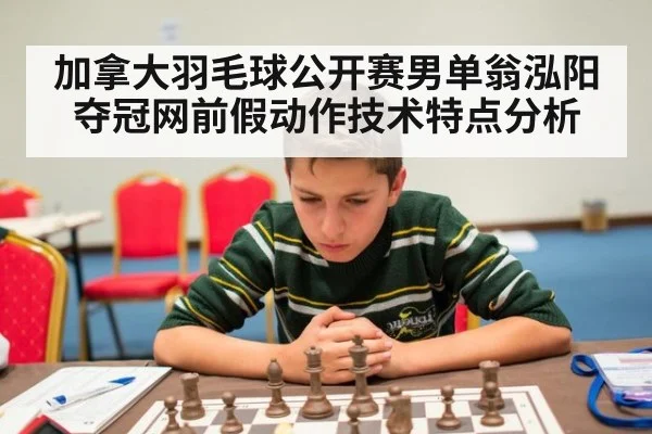 加拿大羽毛球公开赛男单翁泓阳夺冠网前假动作技术特点分析