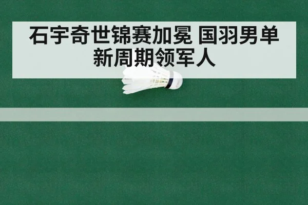 石宇奇世锦赛加冕 国羽男单新周期领军人